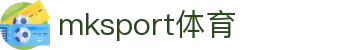 MK(体育科技有限公司)体育·官方网站